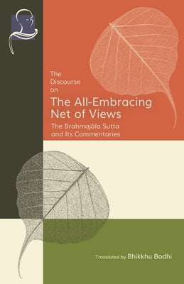 The Discourse on the All-Embracing Net of Views: The Brahmajāla Sutta and Its Commentaries by Bodhi, Bhikkhu