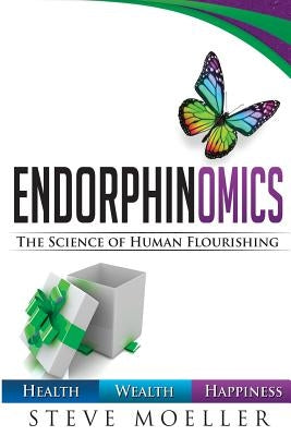 Endorphinomics: The Science of Human Flourishing by Moeller, Steve W.