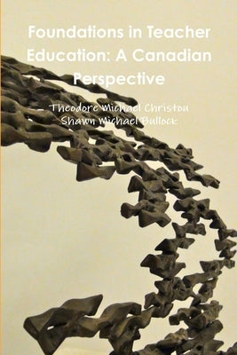 Foundations in Teacher Education: A Canadian Perspective by Christou, Theodore Michael