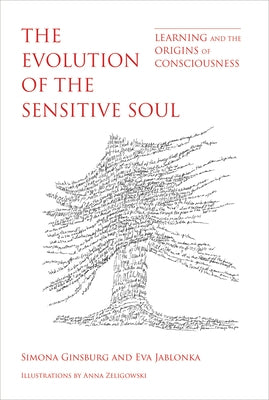 The Evolution of the Sensitive Soul: Learning and the Origins of Consciousness by Ginsburg, Simona