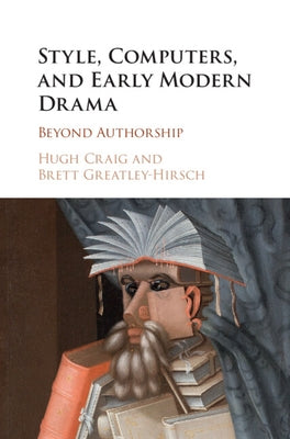 Style, Computers, and Early Modern Drama by Craig, Hugh