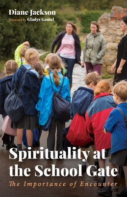 Spirituality at the School Gate: The Importance of Encounter by Jackson, Diane
