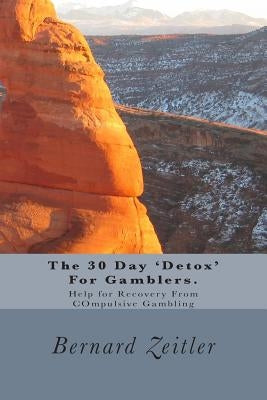The 30 Day 'Detox' For Gamblers.: Help for Recovery From COmpulsive Gambling by Zeitler, Bernard