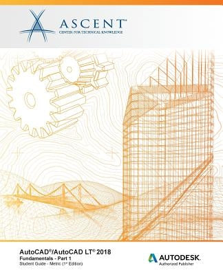 AutoCAD/AutoCAD LT 2018 Fundamentals - Metric: Part 1: Autodesk Authorized Publisher by Ascent -. Center for Technical Knowledge
