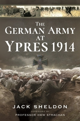 The German Army at Ypres 1914 by Sheldon, Jack