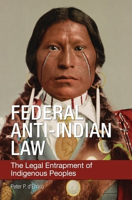 Federal Anti-Indian Law: The Legal Entrapment of Indigenous Peoples by D'Errico, Peter P.