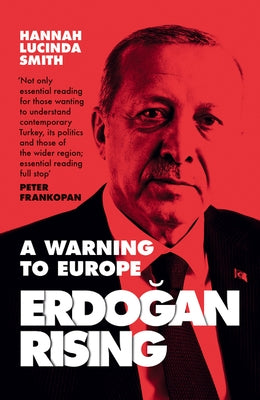 Erdogan Rising: A Warning to Europe by Smith, Hannah Lucinda