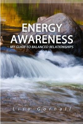 Energy Awareness: My Guide to Balanced Relationships by Gornall, Lisa