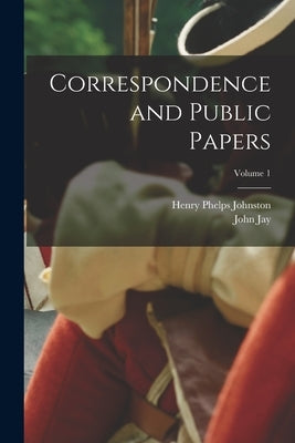 Correspondence and Public Papers; Volume 1 by Johnston, Henry Phelps