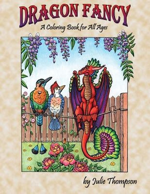 Dragon Fancy: A Coloring Book for All Ages by Thompson, Julie