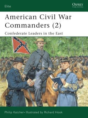 American Civil War Commanders (2): Confederate Leaders in the East by Katcher, Philip