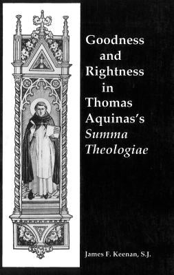 Goodness and Rightness in Thomas Aquinas's Summa Theologiae by Keenan, James F.