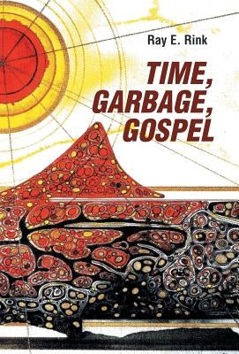 Time, Garbage, Gospel by Rink, Ray E.