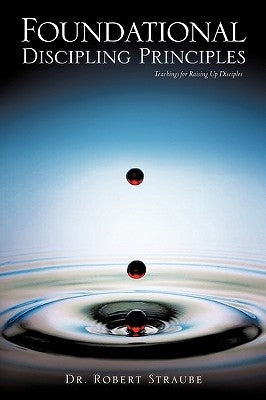 Foundational Discipling Principles by Straube, Robert