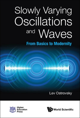Slowly Varying Oscillations and Waves: From Basics to Modernity by Ostrovsky, Lev