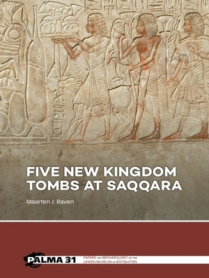 Five New Kingdom Tombs at Saqqara by Raven, Maarten J.