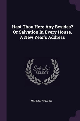 Hast Thou Here Any Besides? Or Salvation In Every House, A New Year's Address by Pearse, Mark Guy