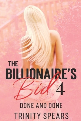 The Billionaire's Bid 4: Done And Done (A Billionaire Virgin Auction Romance) by Spears, Trinity
