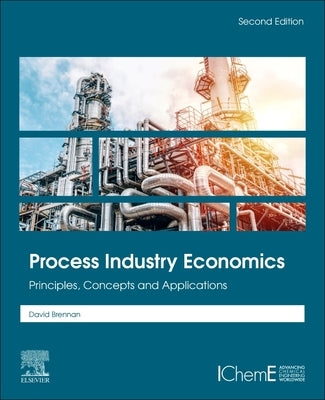 Process Industry Economics: Principles, Concepts and Applications by Brennan, David