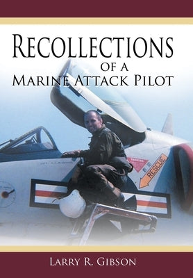 Recollections of a Marine Attack Pilot by Gibson, Larry R.