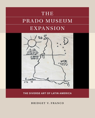 The Prado Museum Expansion: The Diverse Art of Latin America by Franco, Bridget