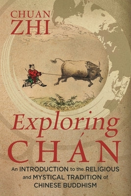 Exploring Chán: An Introduction to the Religious and Mystical Tradition of Chinese Buddhism by Zhi, Chuan
