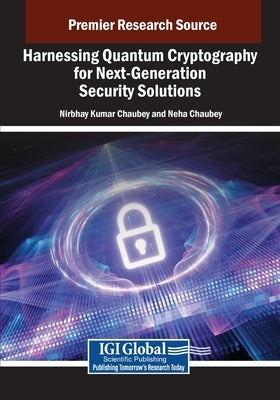 Harnessing Quantum Cryptography for Next-Generation Security Solutions by Chaubey, Nirbhay Kumar