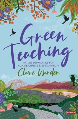 Green Teaching: Nature Pedagogies for Climate Change & Sustainability by Warden, Claire