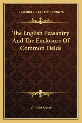 The English Peasantry And The Enclosure Of Common Fields by Slater, Gilbert