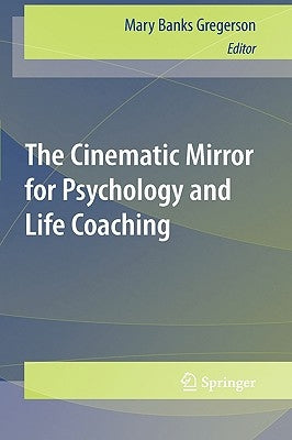 The Cinematic Mirror for Psychology and Life Coaching by Gregerson, Mary Banks