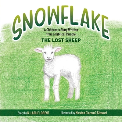 Snowflake: A Children's Story Written from a Biblical Parable--The Lost Sheep by Lorenz, N. Larue