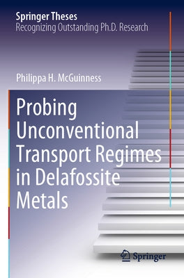 Probing Unconventional Transport Regimes in Delafossite Metals by McGuinness, Philippa H.