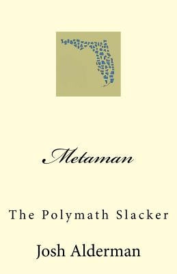 Metaman: The Polymath Slacker by Alderman, Josh