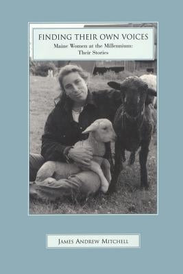 Finding Their Own Voices: Maine Women at the Millennium: Their Stories by Mitchell, James