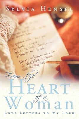 From the Heart of a Woman: Love Letters to My Lord by Hensel, Sylvia