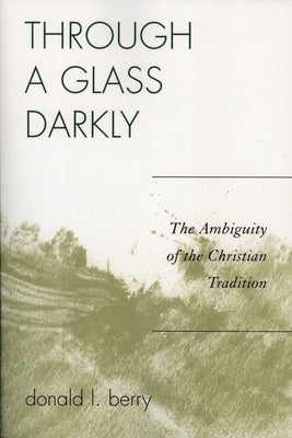 Through a Glass Darkly: The Ambiguity of the Christian Tradition by Berry, Donald L.