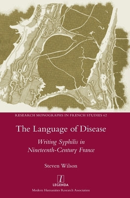 The Language of Disease: Writing Syphilis in Nineteenth-Century France by Wilson, Steven
