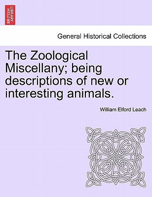 The Zoological Miscellany; Being Descriptions of New or Interesting Animals. by Leach, William Elford