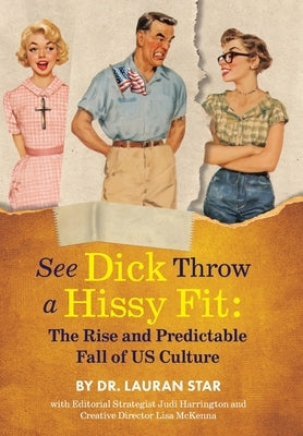 See Dick Throw a Hissy Fit: The Rise and Predictable Fall of U.S. Culture by Star, Lauran