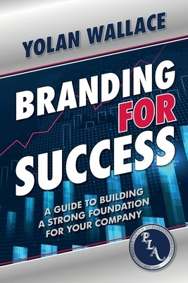 Branding For Success: A Guide to Building a Strong Foundation for Your Company by Wallace, Yolan