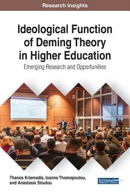 Ideological Function of Deming Theory in Higher Education: Emerging Research and Opportunities by Kriemadis, Thanos
