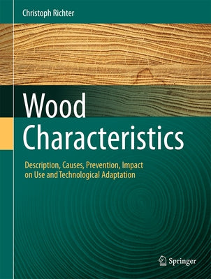 Wood Characteristics: Description, Causes, Prevention, Impact on Use and Technological Adaptation by Richter, Christoph