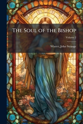 The Soul of the Bishop: A Novel: in two Volumes; Volume 2 by Winter, John Strange 1856-1911