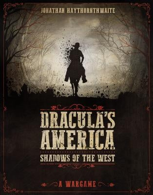 Dracula's America: Shadows of the West: A Wargame by Haythornthwaite, Jonathan