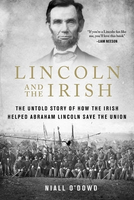 Lincoln and the Irish: The Untold Story of How the Irish Helped Abraham Lincoln Save the Union by O'Dowd, Niall