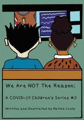 We Are NOT The Reason: A COVID-19 Children's Series #3 by Lewis, Natlee