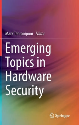 Emerging Topics in Hardware Security by Tehranipoor, Mark