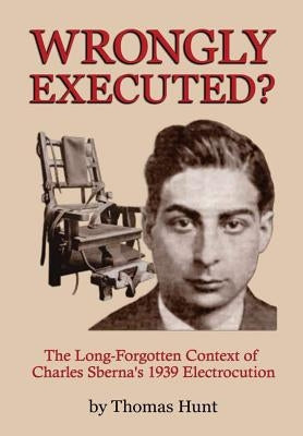 Wrongly Executed? - The Long-forgotten Context of Charles Sberna's 1939 Electrocution by Hunt, Thomas