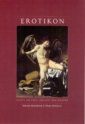 Erotikon: Essays on Eros, Ancient and Modern by Bartsch, Shadi