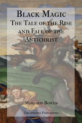 Black Magic - A Tale of the Rise and Fall of the Antichrist by Bowen, Marjorie